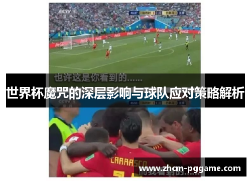 世界杯魔咒的深层影响与球队应对策略解析 世界杯魔咒的深层影响与球队应对策略解析