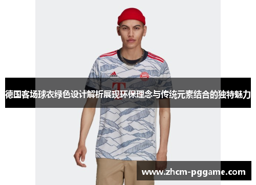 德国客场球衣绿色设计解析展现环保理念与传统元素结合的独特魅力 德国客场球衣绿色设计解析展现环保理念与传统元素结合的独特魅力