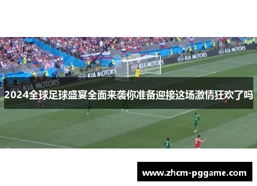 2024全球足球盛宴全面来袭你准备迎接这场激情狂欢了吗