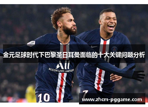 金元足球时代下巴黎圣日耳曼面临的十大关键问题分析 金元足球时代下巴黎圣日耳曼面临的十大关键问题分析