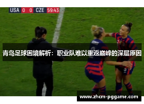 青岛足球困境解析：职业队难以重返巅峰的深层原因