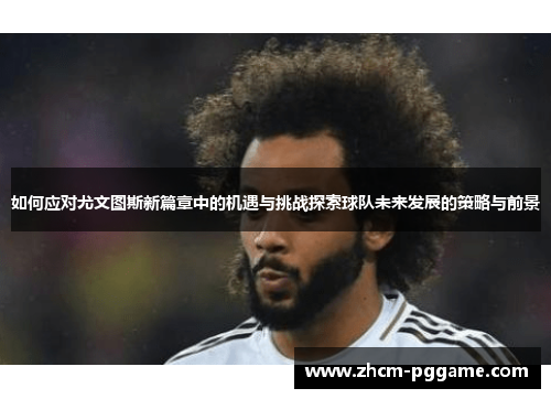 如何应对尤文图斯新篇章中的机遇与挑战探索球队未来发展的策略与前景