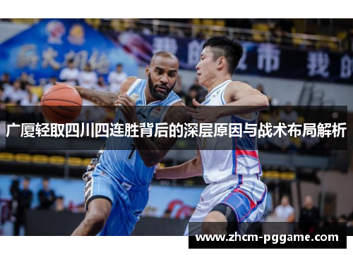 广厦轻取四川四连胜背后的深层原因与战术布局解析 广厦轻取四川四连胜背后的深层原因与战术布局解析