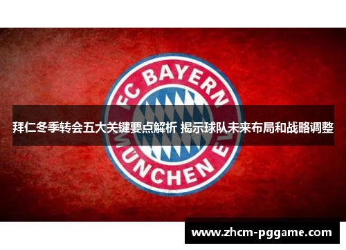 拜仁冬季转会五大关键要点解析 揭示球队未来布局和战略调整 拜仁冬季转会五大关键要点解析 揭示球队未来布局和战略调整