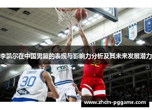 李凯尔在中国男篮的表现与影响力分析及其未来发展潜力 李凯尔在中国男篮的表现与影响力分析及其未来发展潜力