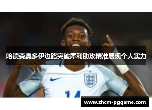 哈德森奥多伊边路突破犀利助攻精准展现个人实力