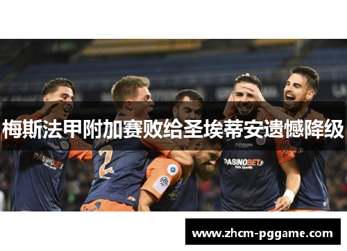 梅斯法甲附加赛败给圣埃蒂安遗憾降级