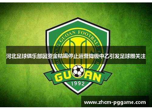 河北足球俱乐部因资金枯竭停止运营降级中乙引发足球圈关注 河北足球俱乐部因资金枯竭停止运营降级中乙引发足球圈关注