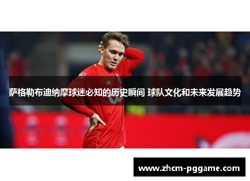 萨格勒布迪纳摩球迷必知的历史瞬间 球队文化和未来发展趋势 萨格勒布迪纳摩球迷必知的历史瞬间 球队文化和未来发展趋势