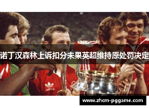 诺丁汉森林上诉扣分未果英超维持原处罚决定 诺丁汉森林上诉扣分未果英超维持原处罚决定